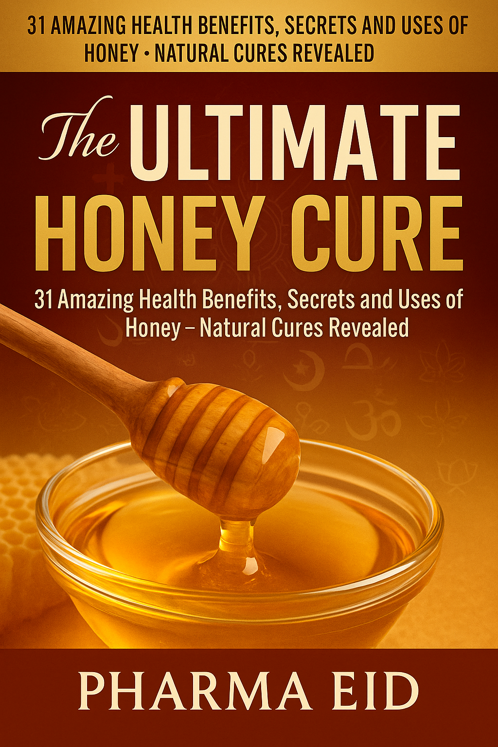 The Ultimate Honey Cure – Nature’s Sweetest Secret to Health, Beauty & Wellness